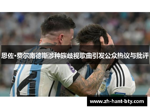 恩佐·费尔南德斯涉种族歧视歌曲引发公众热议与批评