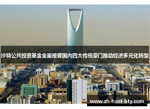 沙特公共投资基金全面接管国内四大传统豪门推动经济多元化转型