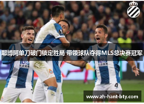 耶博阿单刀破门锁定胜局 带领球队夺得MLS总决赛冠军 耶博阿单刀破门锁定胜局 带领球队夺得MLS总决赛冠军